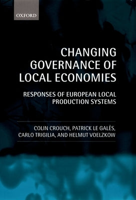 Changing Governance of Local Economies: Responses of European Local Production Systems by Crouch, Colin