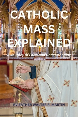 Catholic Mass Explained: A Journey of Faith and Understanding by R. Martin, Rv Father Walter