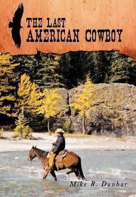 The Last American Cowboy by Dunbar, Mike R.