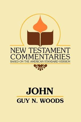 John: A Commentary of the Gospel According to John by Woods, Guy N.