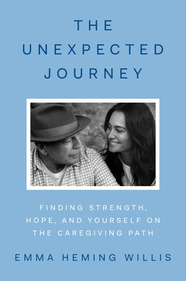 The Unexpected Journey: Finding Strength, Hope, and Yourself on the Caregiving Path by Heming Willis, Emma