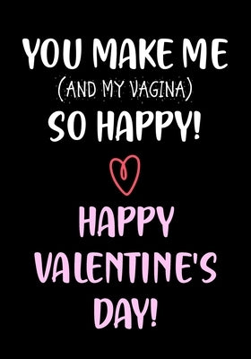 You Make Me So Happy! - Happy Valentine's Day!: Funny Valentine's Day Gifts for Him - Husband - Boyfriend Joke Valentines Day Card Alternative by Gifts, Sweary Press