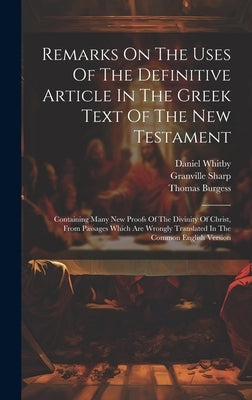 Remarks On The Uses Of The Definitive Article In The Greek Text Of The New Testament: Containing Many New Proofs Of The Divinity Of Christ, From Passa by Sharp, Granville