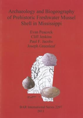 Archaeology and Biogeography of Prehistoric Freshwater Mussel Shell in Mississippi by Peacock, Evan