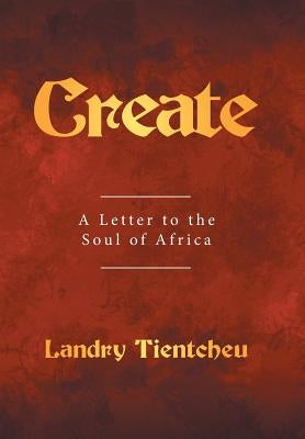 Create: A Letter to the Soul of Africa by Tientcheu, Landry