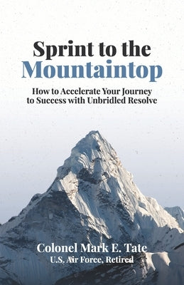 Sprint to the Mountaintop: How to Accelerate Your Journey to Success with Unbridled Resolve by Tate, Mark