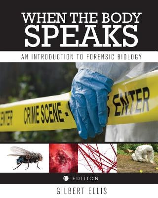 When the Body Speaks: An Introduction to Forensic Biology by Ellis, Gilbert