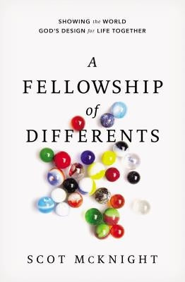 A Fellowship of Differents: Showing the World God's Design for Life Together by McKnight, Scot