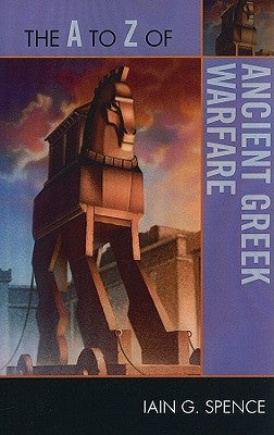 The A to Z of Ancient Greek Warfare by Spence, Iain