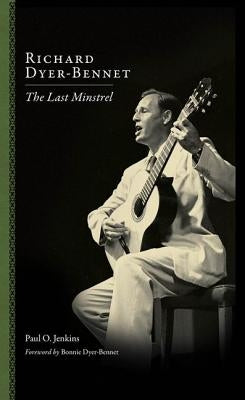 Richard Dyer-Bennet: The Last Minstrel by Jenkins, Paul O.