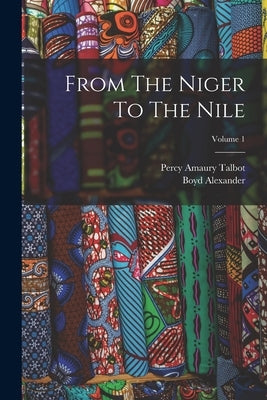 From The Niger To The Nile; Volume 1 by Alexander, Boyd
