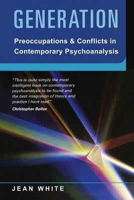 Generation: Preoccupations and Conflicts in Contemporary Psychoanalysis by White, Jean