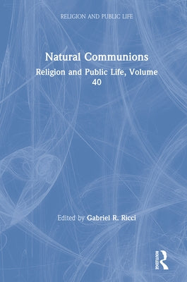 Natural Communions: Religion and Public Life, Volume 40 by Ricci, Gabriel