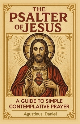 The Psalter of Jesus: A Guide to Simple Contemplative Prayer by Daniel, Agustinus