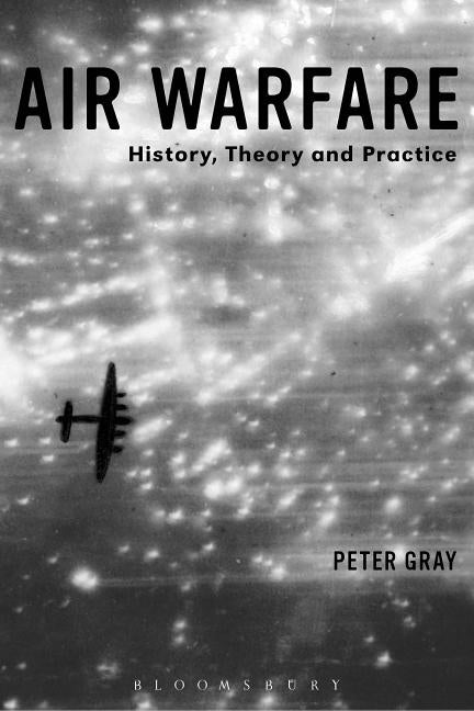 Air Warfare: History, Theory and Practice by Gray, Peter