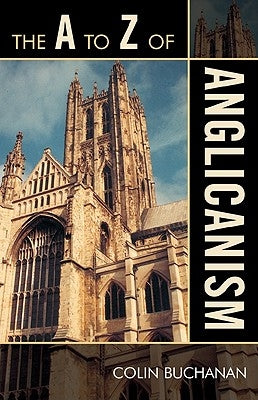The A to Z of Anglicanism by Buchanan, Colin