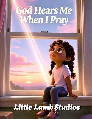 God Hears Me When I Pray: A Faith-Based Christian Picture Book Teaching Children That God Listens to Every Prayer by Studios, Little Lamb