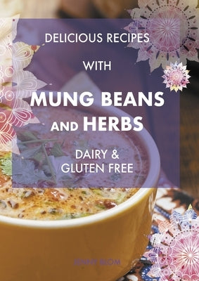 Delicious Recipes With Mung Beans and Herbs, Dairy & Gluten Free by Blom, Jenny