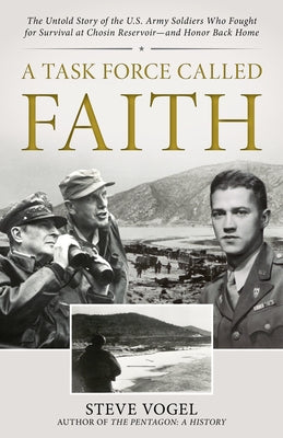 A Task Force Called Faith: The Untold Story of the U.S. Army Soldiers Who Fought for Survival at Chosin Reservoir--And Honor Back Home by Vogel, Stephen