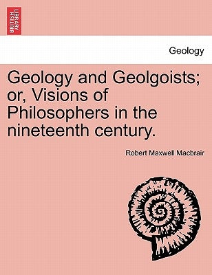 Geology and Geolgoists; Or, Visions of Philosophers in the Nineteenth Century. by Macbrair, Robert Maxwell