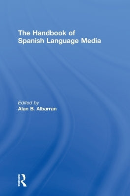 The Handbook of Spanish Language Media by Albarran, Alan