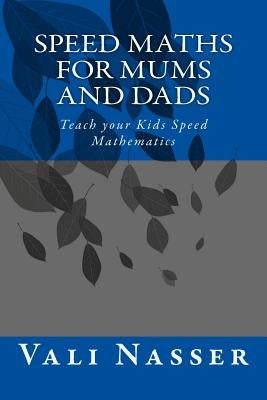 Speed Maths for Mums and Dads: Teach your Kids Speed Mathematics by Nasser, Vali