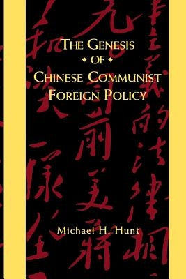 The Genesis of Chinese Communist Foreign Policy by Hunt, Michael