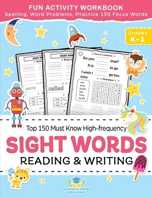 Sight Words Top 150 Must Know High-frequency Kindergarten & 1st Grade: Fun Reading & Writing Activity Workbook, Spelling, Focus Words, Word Problems by Panda Education, Scholastic
