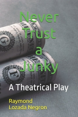 "Never Trust a Junky": A Theatrical Play by Lozada-Negron, Raymond