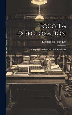 Cough & Expectoration: A Repertorial Index to Their Symptoms by Lee, Edmund Jennings