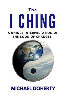 I Ching: A Unique Interpretation of The I Ching by Doherty, Michael