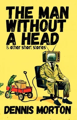 The Man Without A Head by Morton, Dennis