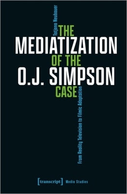 The Mediatization of the O.J. Simpson Case: From Reality Television to Filmic Adaptation by 
