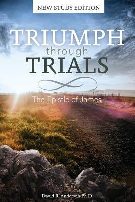 Triumph Through Trials: New Study Edition: The Epistle of James by Anderson, David R.
