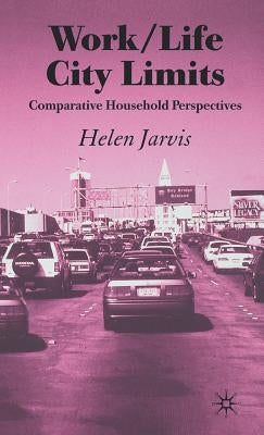 Work/Life City Limits: Comparative Household Perspectives by Jarvis, H.