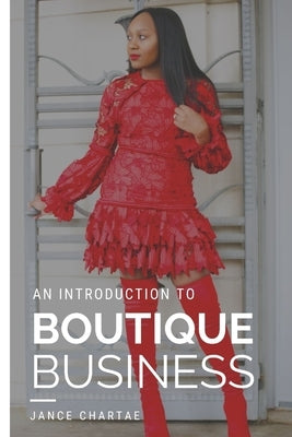 Boutique Business: A Guide for Budding Entrepreneurs Who Can't Find Answers on Google by Chartae, Jance