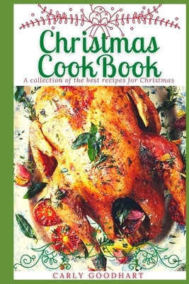 Christmas Cookbook: A Collection of the Best Recipes for Christmas by Goodhart, Carly
