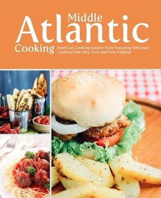 Middle Atlantic Cooking: American Food Eastern Style Featuring Delicious Recipes from New York and New England by Press, Booksumo