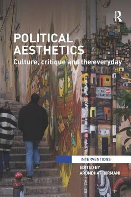 Political Aesthetics: Culture, Critique and the Everyday by Virmani, Arundhati