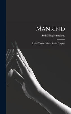 Mankind: Racial Values and the Racial Prospect by Humphrey, Seth King