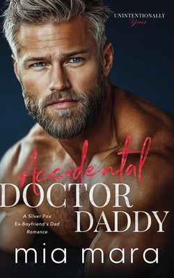 Accidental Doctor Daddy: A Silver Fox Ex-Boyfriend's Dad Romance by Mara, Mia