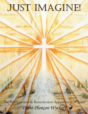 Just Imagine!: The Resurrection & Resurrection Appearances of Jesus by Wyckoff, Diane Plan