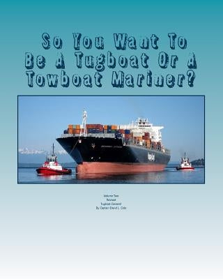 So You Want To Be A Tugboat Or A Towboat Mariner?: Volume Two Tugboat Careers! by Cole, David L.
