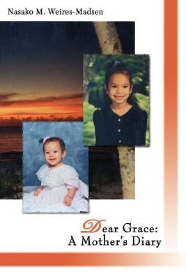 Dear Grace: A Mother's Diary by Weires-Madsen, Nasako M.