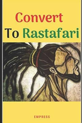 Convert to Rastafari: 85 Tips, Principles & Teachings to Convert to Rastafari by Y. MS, E.