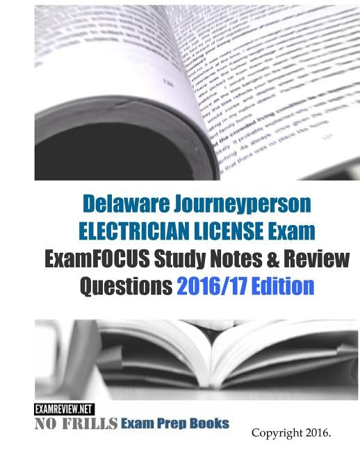 Delaware Journeyperson Electrician LICENSE Exam ExamFOCUS Study Notes & Review Questions 2016/17 Edition by Examreview