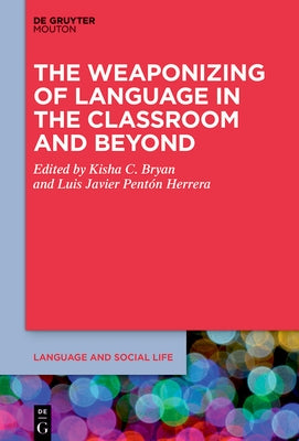 The Weaponizing of Language in the Classroom and Beyond by Bryan, Kisha C.