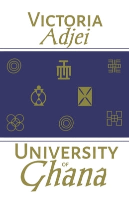 University Of Ghana: Prospective Student's Guide by Adjei, Victoria