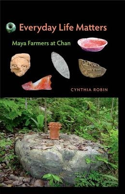 Everyday Life Matters: Maya Farmers at Chan by Robin, Cynthia