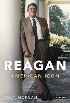 Reagan: American Icon by Morgan, Iwan